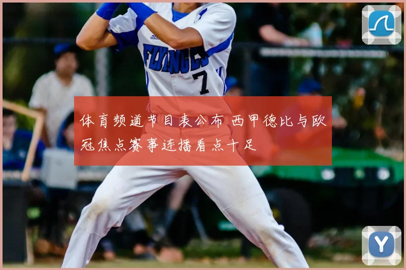 体育频道节目表公布 西甲德比与欧冠焦点赛事连播看点十足